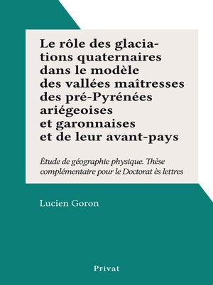 cover image of Le rôle des glaciations quaternaires dans le modèle des vallées maîtresses des pré-Pyrénées ariégeoises et garonnaises et de leur avant-pays